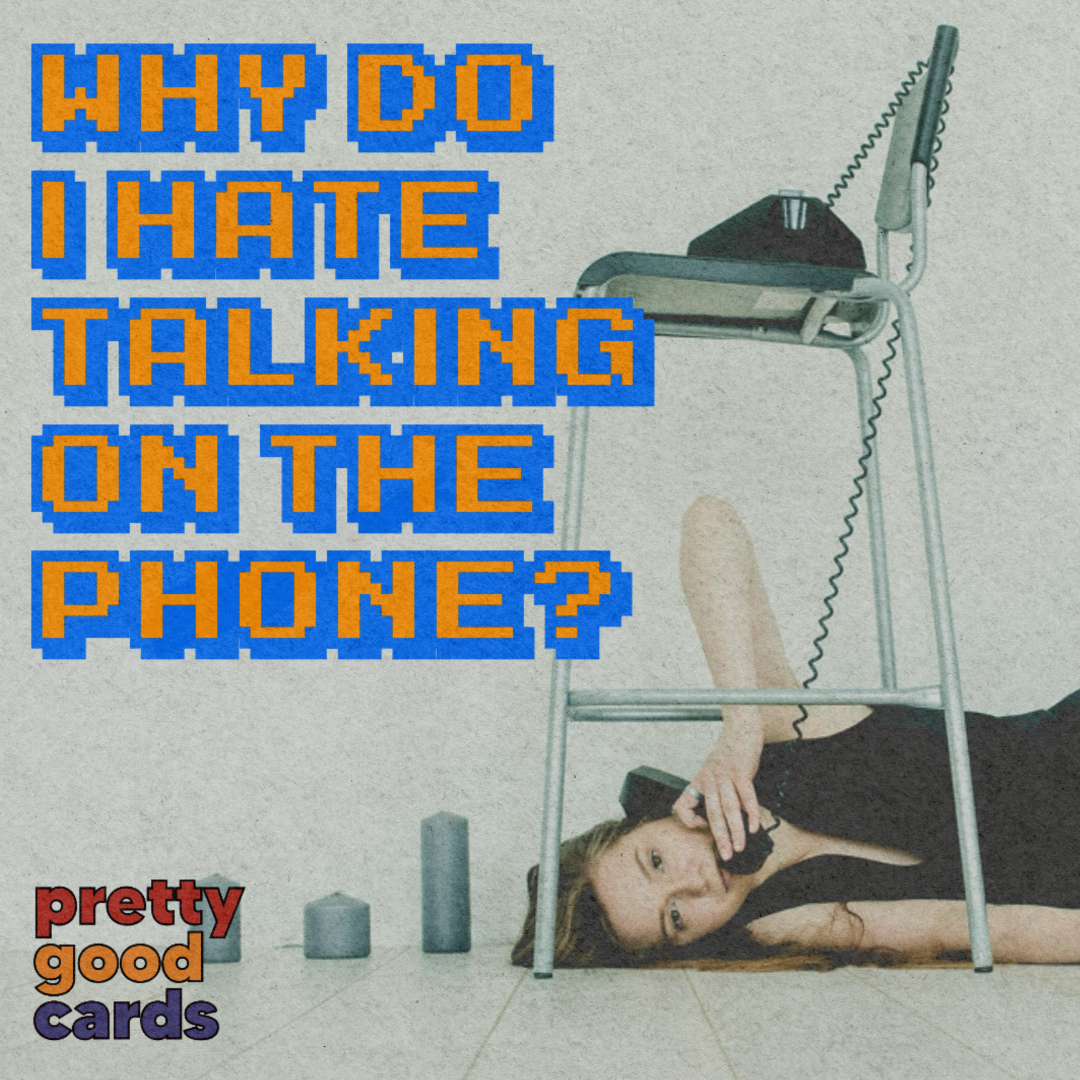 A title card that reads "Why Do I Hate Talking on the Phone?" The background is a stock photo of a woman on a landline phone, lying underneath a kitchen chair a bored expression on her face. The Pretty Good Cards logo is in the bottom corner.